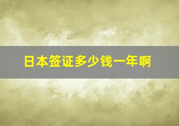 日本签证多少钱一年啊