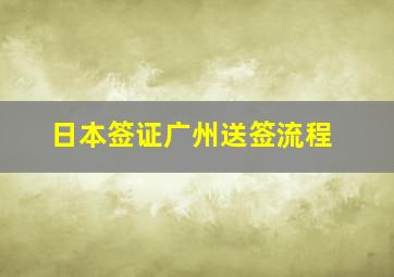 日本签证广州送签流程