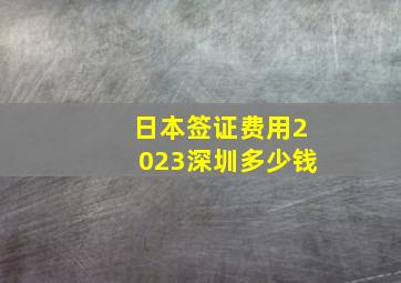 日本签证费用2023深圳多少钱