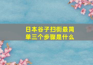 日本谷子扫街最简单三个步骤是什么