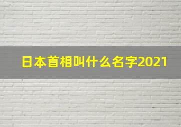 日本首相叫什么名字2021