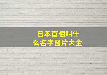 日本首相叫什么名字图片大全