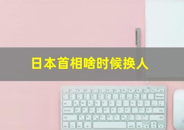 日本首相啥时候换人