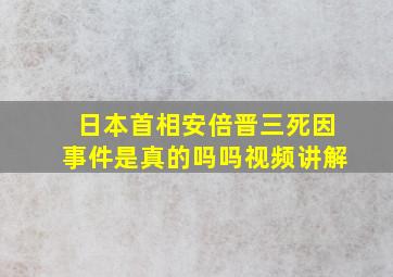 日本首相安倍晋三死因事件是真的吗吗视频讲解