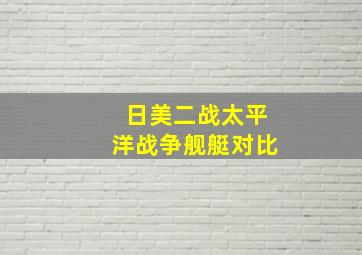 日美二战太平洋战争舰艇对比