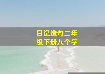 日记造句二年级下册八个字