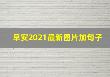 早安2021最新图片加句子