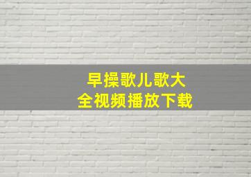 早操歌儿歌大全视频播放下载