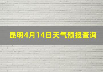 昆明4月14日天气预报查询