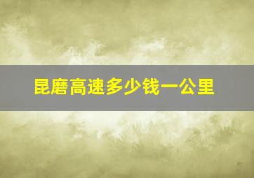 昆磨高速多少钱一公里