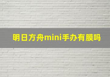 明日方舟mini手办有膜吗