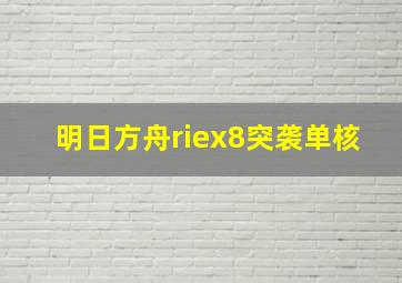 明日方舟riex8突袭单核