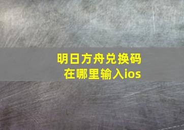 明日方舟兑换码在哪里输入ios