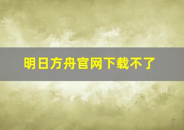 明日方舟官网下载不了