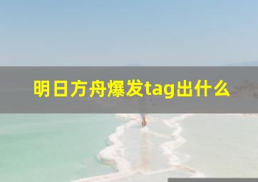 明日方舟爆发tag出什么