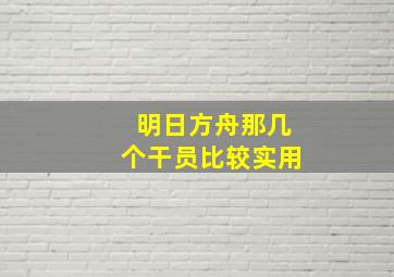 明日方舟那几个干员比较实用