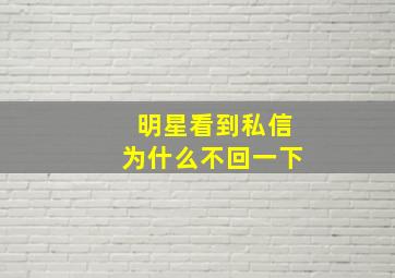 明星看到私信为什么不回一下