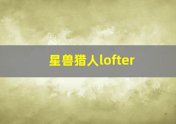 星兽猎人lofter