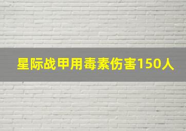 星际战甲用毒素伤害150人