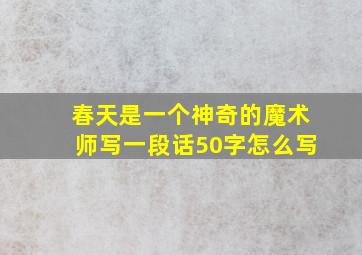 春天是一个神奇的魔术师写一段话50字怎么写