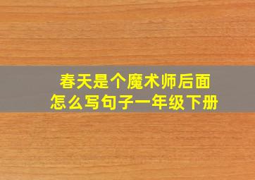 春天是个魔术师后面怎么写句子一年级下册