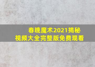 春晚魔术2021揭秘视频大全完整版免费观看