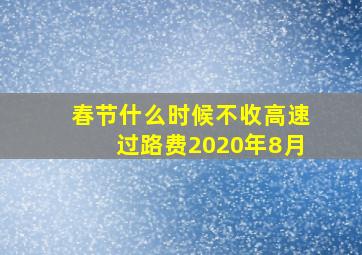 春节什么时候不收高速过路费2020年8月