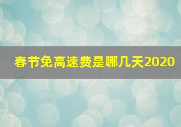 春节免高速费是哪几天2020