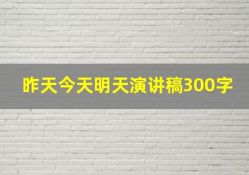 昨天今天明天演讲稿300字