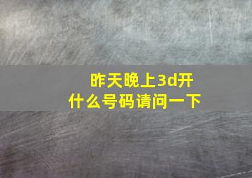 昨天晚上3d开什么号码请问一下