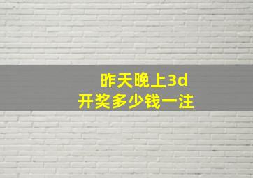 昨天晚上3d开奖多少钱一注