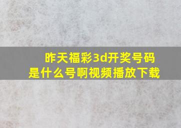 昨天福彩3d开奖号码是什么号啊视频播放下载