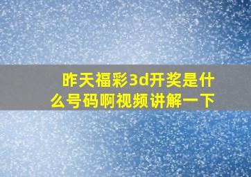 昨天福彩3d开奖是什么号码啊视频讲解一下