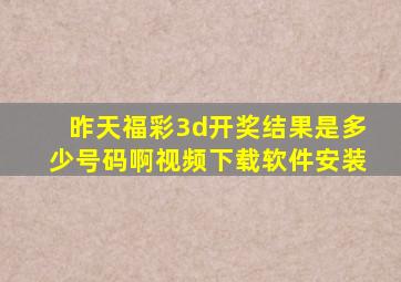 昨天福彩3d开奖结果是多少号码啊视频下载软件安装