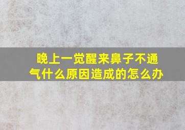 晚上一觉醒来鼻子不通气什么原因造成的怎么办