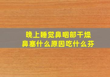 晚上睡觉鼻咽部干燥鼻塞什么原因吃什么芬