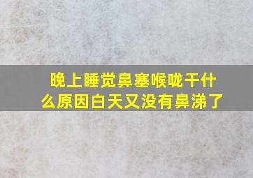 晚上睡觉鼻塞喉咙干什么原因白天又没有鼻涕了