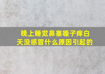 晚上睡觉鼻塞嗓子痒白天没感冒什么原因引起的