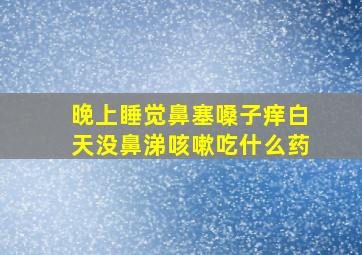 晚上睡觉鼻塞嗓子痒白天没鼻涕咳嗽吃什么药