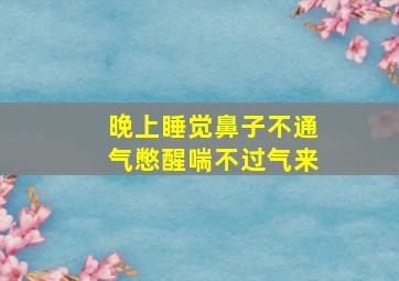 晚上睡觉鼻子不通气憋醒喘不过气来