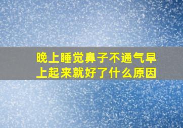 晚上睡觉鼻子不通气早上起来就好了什么原因