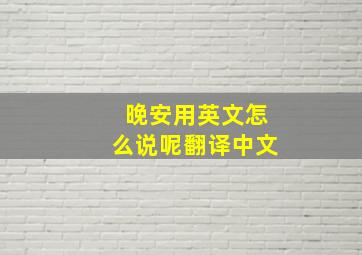 晚安用英文怎么说呢翻译中文