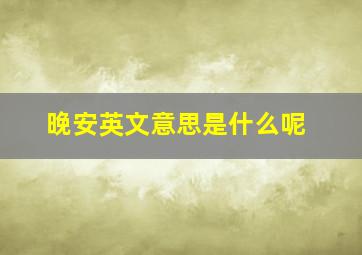 晚安英文意思是什么呢