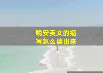 晚安英文的缩写怎么读出来