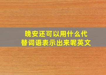 晚安还可以用什么代替词语表示出来呢英文