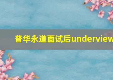 普华永道面试后underview