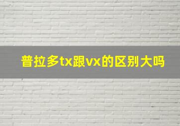 普拉多tx跟vx的区别大吗