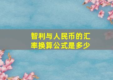 智利与人民币的汇率换算公式是多少