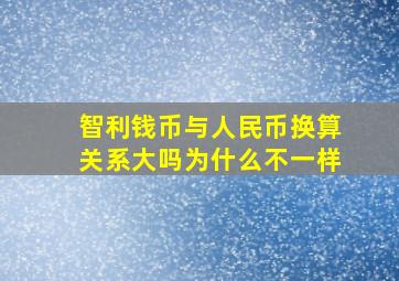 智利钱币与人民币换算关系大吗为什么不一样