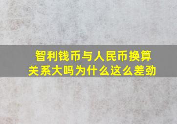 智利钱币与人民币换算关系大吗为什么这么差劲